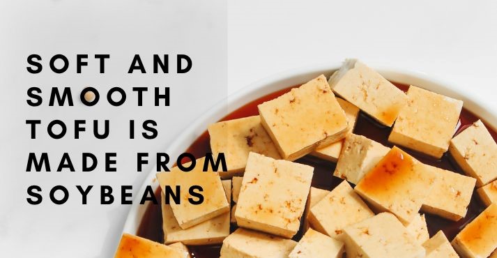 tofu is made from soybeans