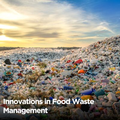 Innovations in Food Waste Management: Turning Waste into Valuable Products